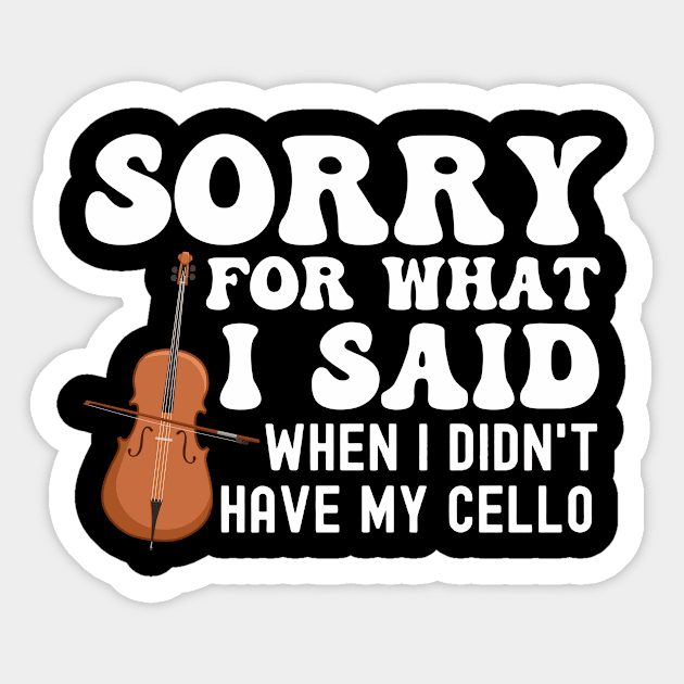 Sorry For What I Said When I Didn't Have My Cello Sticker by The Jumping Cart